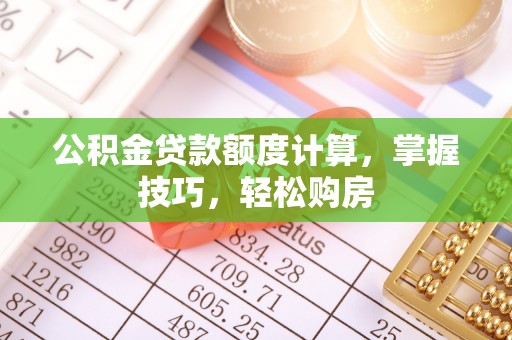 凌河公积金贷款额度计算，掌握技巧，轻松购房