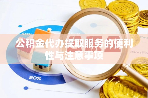 凌河公积金代办提取服务的便利性与注意事项
