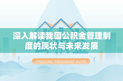 凌河深入解读我国公积金管理制度的现状与未来发展