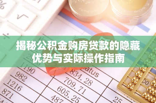 凌河揭秘公积金购房贷款的隐藏优势与实际操作指南
