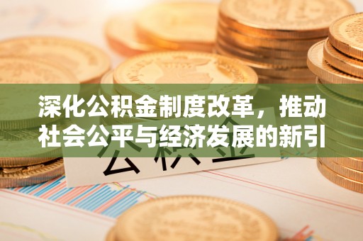 凌河深化公积金制度改革，推动社会公平与经济发展的新引擎