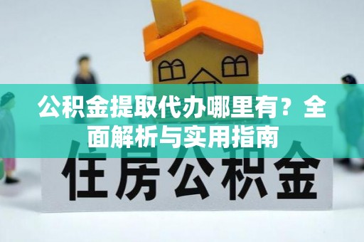凌河公积金提取代办哪里有？全面解析与实用指南