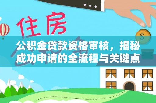 凌河公积金贷款资格审核，揭秘成功申请的全流程与关键点