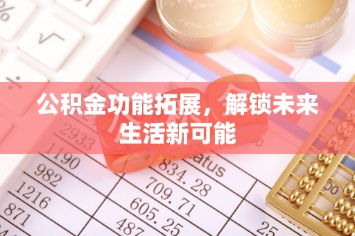 凌河公积金功能拓展，解锁未来生活新可能