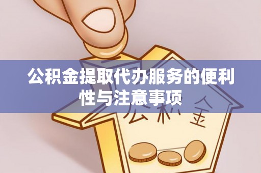 凌河公积金提取代办服务的便利性与注意事项