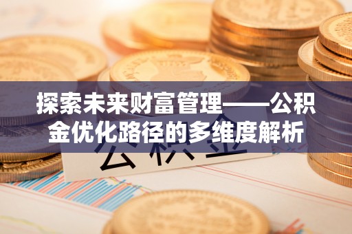 凌河探索未来财富管理——公积金优化路径的多维度解析
