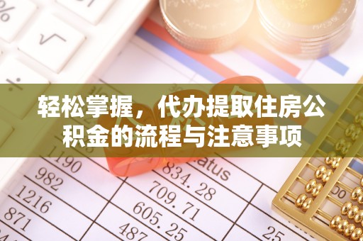 凌河轻松掌握，代办提取住房公积金的流程与注意事项