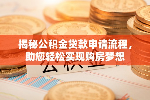 凌河揭秘公积金贷款申请流程，助您轻松实现购房梦想