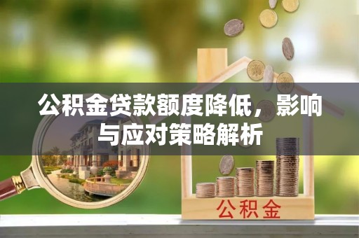 凌河公积金贷款额度降低，影响与应对策略解析