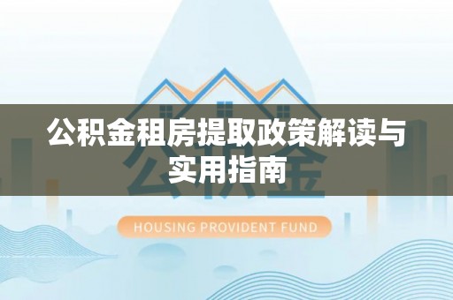 凌河公积金租房提取政策解读与实用指南