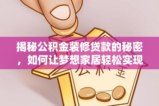 凌河揭秘公积金装修贷款的秘密，如何让梦想家居轻松实现？