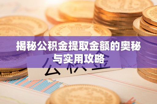 凌河揭秘公积金提取金额的奥秘与实用攻略