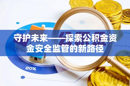 凌河守护未来——探索公积金资金安全监管的新路径